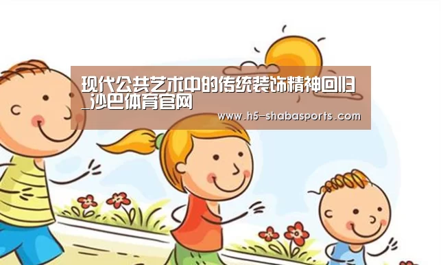 现代公共艺术中的传统装饰精神回归_沙巴体育官网(图2) 沙巴足球